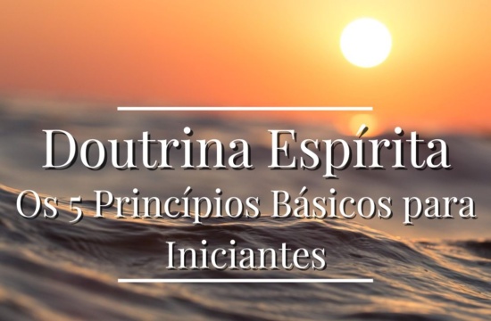 Doutrina Espírita Os 5 Princípios Básicos para Iniciantes